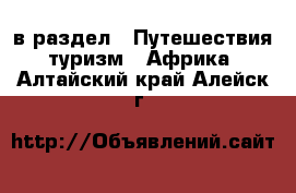  в раздел : Путешествия, туризм » Африка . Алтайский край,Алейск г.